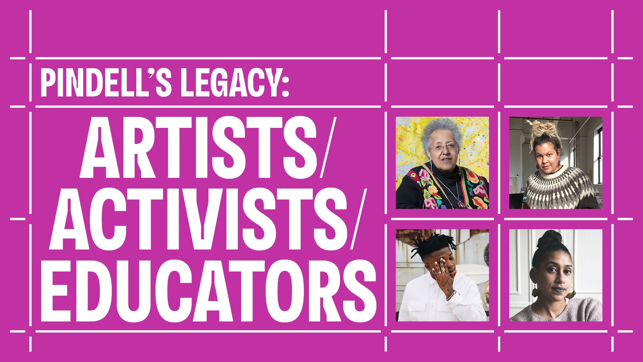 A white grid pattern on a pink background that encloses the photos of the four participants in Pindell's Legacy: Artists/Activists/Educators in a square formation; clockwise from top left: Howardena Pindell, Heather Hart, Shani Peters, Tiona Nekkia McClodden.